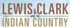 Lewis and Clark and the Indian Country National Traveling Exhibit.  Click and learn more >>