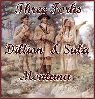 Welcome to Three Forks, Dillion & Sula, Montana  Photo credit Montona Historical Society, Helena, Montana 